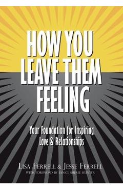 How You Leave Them Feeling: Your Foundation for Inspiring Love & Relationships - Lisa Ferrell
