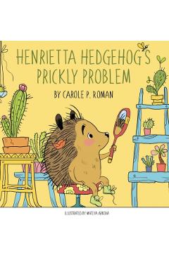 Henrietta Hedgehog's Prickly Problem - Carole P. Roman