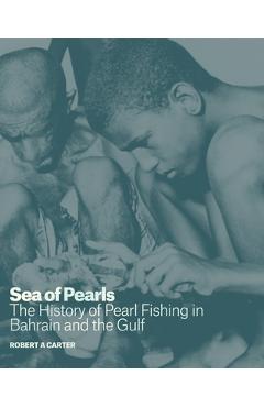 Sea of Pearls: The History of Pearl Fishing in Bahrain and the Gulf - Robert A. Carter