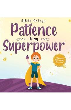 Patience is my Superpower: A Kid\'s Book about Learning How to Wait - Alicia Ortego