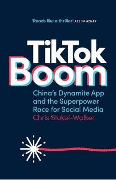 Tiktok Boom: China\'s Dynamite App and the Superpower Race for Social Media - Chris Stokel-walker