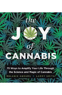 The Joy of Cannabis: 75 Ways to Amplify Your Life Through the Science and Magic of Cannabis - Melanie Abrams