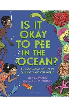 Is It Okay to Pee in the Ocean?: The Fascinating Science of Our Waste and Our World - Ella Schwartz