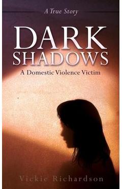 Dark Shadows: A Domestic Violence Victim - Vickie Richardson
