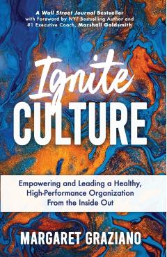 Ignite Culture: Empowering and Leading a Healthy, High-Performance Organization from the Inside Out - Margaret Graziano