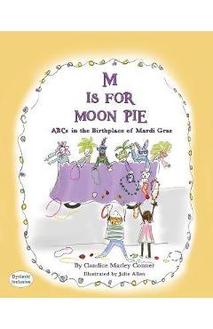 M Is for Moon Pie: ABCs IN THE BIRTHPLACE OF MARDI GRAS - Candice Marley Conner