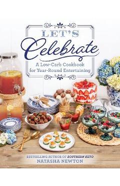 Let\'s Celebrate: A Low-Carb Cookbook for Year-Round Entertaining - Natasha Newton