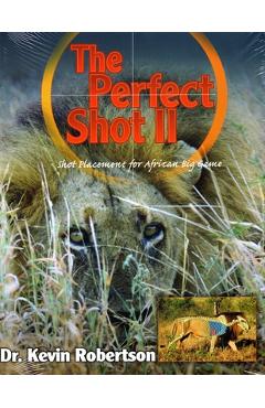 The Perfect Shot: A Complete Revision of the Shot Placement for African Big Game - Kevin Robertson