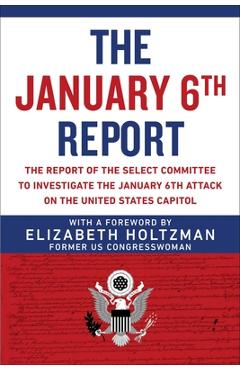 The January 6th Report: The Report of the Select Committee to Investigate the January 6th Attack on the United States Capitol - Select Committee To Investigate The Janu