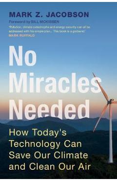 No Miracles Needed: How Today\'s Technology Can Save Our Climate and Clean Our Air - Mark Z. Jacobson