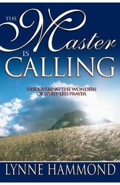 The Master Is Calling: Discovering the Wonders of Spirit-Led Prayer - Lynne Hammond