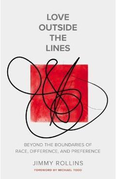 Love Outside the Lines: Beyond the Boundaries of Race, Difference, and Preference - Jimmy Rollins
