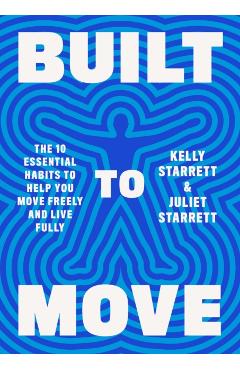 Built to Move: The Ten Essential Habits to Help You Move Freely and Live Fully - Kelly Starrett