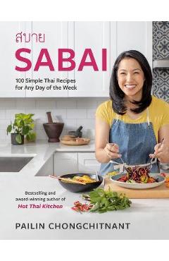 Sabai: 100 Simple Thai Recipes for Any Day of the Week - Pailin Chongchitnant