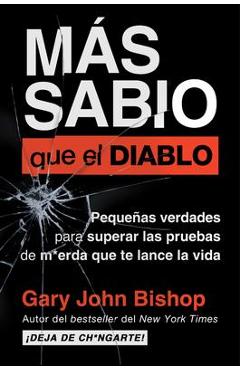 Wise as F*ck  Más Sabio Que El Diablo (Spanish Edition): Pequeñas Verdades Para Superar Las Pruebas de M*erda Que Te Lanza La Vida - Gary John Bishop