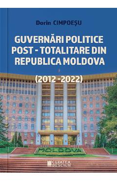 Guvernari politice post-totalitare din Republica Moldova (2012-2022) - Dorin Cimpoesu - CETATEA DE SCAUN
