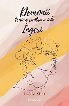 Demonii traiesc pentru a iubi ingeri - Dan M. Seid - BESTSELLER