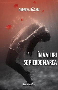 In valuri se pierde marea - Andreea Racari - BESTSELLER