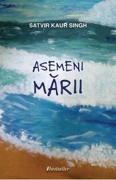 Asemeni marii - Satvir Kaur Singh - BESTSELLER