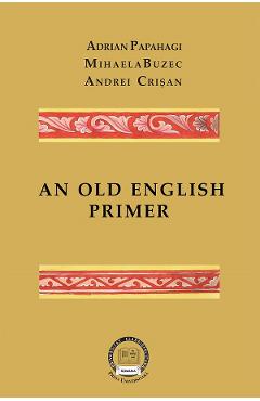 An Old English Primer - Adrian Papahagi, Mihaela Buzec, Andrei Crisan