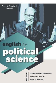 English for political science – Andrada Fatu-Tutovenu, Loredana Bercuci, Olga Gradinaru Andrada Fatu-Tutovenu imagine 2022 cartile.ro