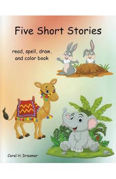 Five short stories. read, spell, draw, and color book - coral h. dreamer