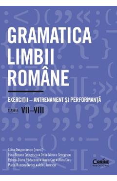 Gramatica limbii romane - Clasa 7-8 - Exercitii-antrenament si performanta - Adina Dragomirescu, Irina-Roxana Georgescu, Delia-Monica Georgescu, Raluca-Diana Raducanu, Ileana Gae