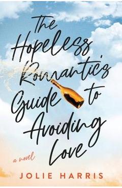 The Hopeless Romantic\'s Guide to Avoiding Love - Jolie Harris