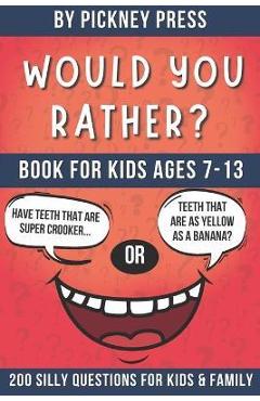 Would You Rather Book For Kids Ages 7-13: A Hilarious And Interactive Question Game Book For Kids And Family, 200 Jokes and Silly Scenarios for Boys A - Pickney Press