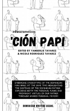 'Ción Papi- Essays on embracing and releasing stereotypes of the Dominican father.