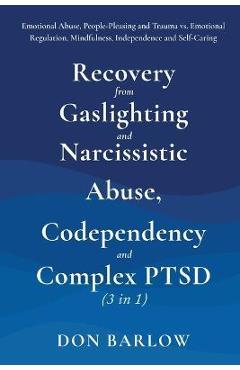 Recovery from Gaslighting & Narcissistic Abuse, Codependency & Complex PTSD (3 in 1): Emotional Abuse, People-Pleasing and Trauma vs. Emotional Regula - Don Barlow