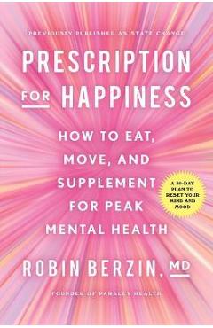 Prescription for Happiness: How to Eat, Move, and Supplement for Peak Mental Health - Robin Berzin