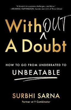 Without a Doubt: How to Go from Underrated to Unbeatable - Surbhi Sarna