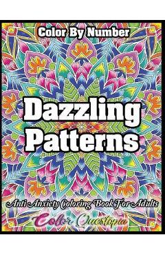 Color by Number Dazzling Patterns - Anti Anxiety Coloring Book for Adults: For Relaxation and Meditation - Color Questopia