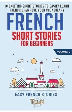 French Short Stories for Beginners: 10 Exciting Short Stories to Easily Learn French & Improve Your Vocabulary - Touri Language Learning