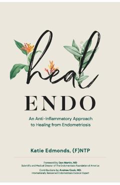 Heal Endo: An Anti-inflammatory Approach to Healing from Endometriosis - Katie Edmonds
