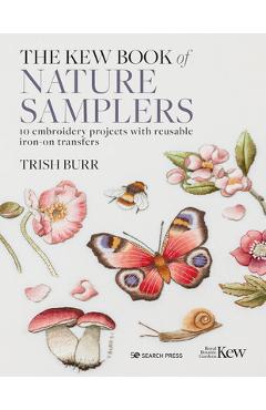 The Kew Book of Nature Samplers: 10 Embroidery Projects with Reusable Iron-On Transfers - Trish Burr