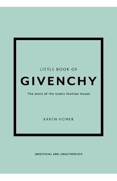 The Little Book of Givenchy: The Story of the Iconic Fashion House - Karen Homer