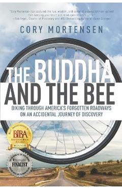 The Buddha and the Bee: Biking through America\'s Forgotten Roadways on a Journey of Discovery - Cory Mortensen