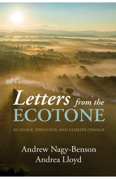Letters from the Ecotone: Ecology, Theology, and Climate Change - Andrew Nagy-benson