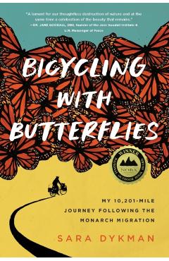 Bicycling with Butterflies: My 10,201-Mile Journey Following the Monarch Migration - Sara Dykman