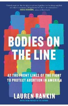 Bodies on the Line: At the Front Lines of the Fight to Protect Abortion in America - Lauren Rankin