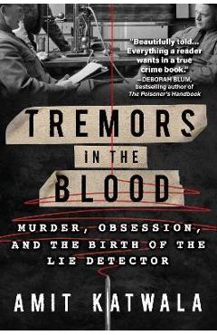 Tremors in the Blood: Murder, Obsession, and the Birth of the Lie Detector - Amit Katwala