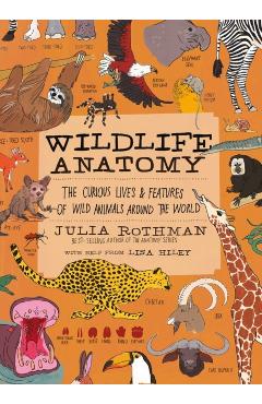 Wildlife Anatomy: The Curious Lives & Features of Wild Animals Around the World - Julia Rothman