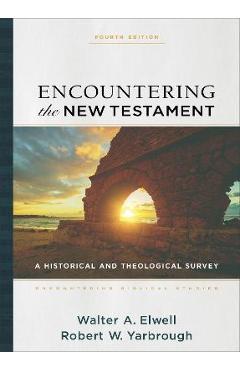 Encountering the New Testament: A Historical and Theological Survey - Walter A. Elwell
