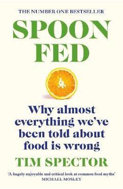 Spoon-Fed: Why Almost Everything We\'ve Been Told about Food Is Wrong - Tim Spector