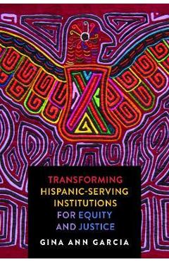 Transforming Hispanic-Serving Institutions for Equity and Justice - Gina Ann Garcia