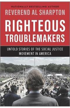 Righteous Troublemakers: Untold Stories of the Social Justice Movement in America - Al Sharpton