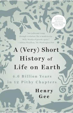 A (Very) Short History of Life on Earth: 4.6 Billion Years in 12 Pithy Chapters - Henry Gee