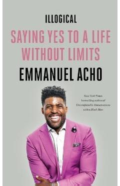 Illogical: Saying Yes to a Life Without Limits - Emmanuel Acho